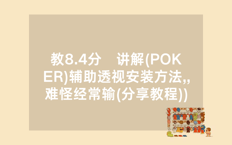 教8.4分鐘讲解(POKER)辅助透视安装方法,,难怪经常输(分享教程))
