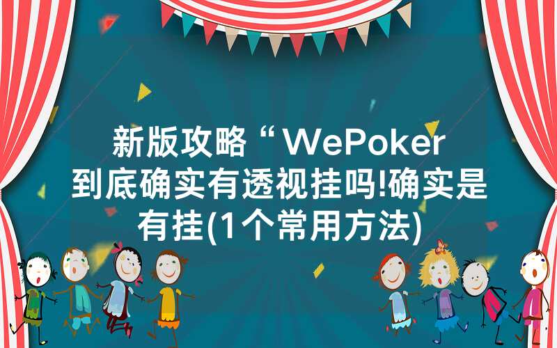 新版攻略“WePoker到底确实有透视挂吗!确实是有挂(1个常用方法)