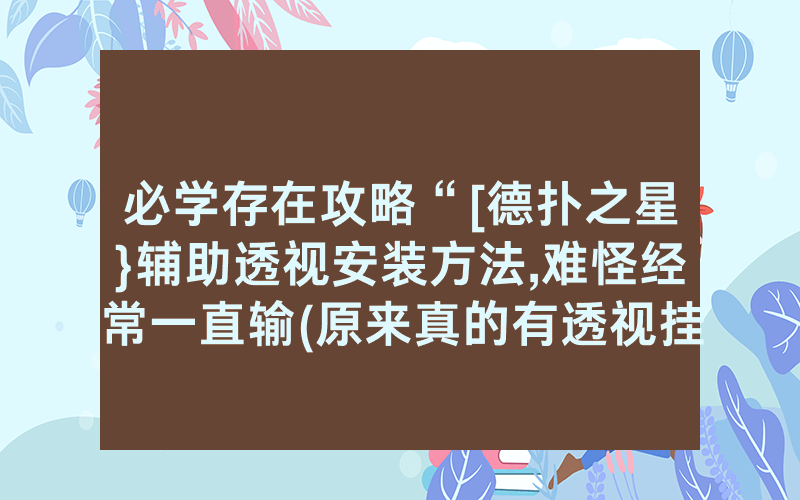 必学存在攻略“[德扑之星}辅助透视安装方法,难怪经常一直输(原来真的有透视挂)