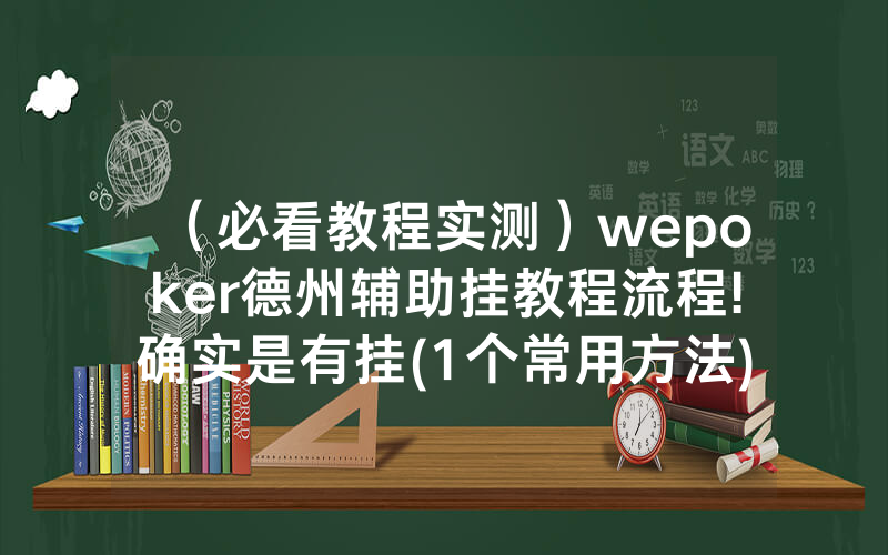 （必看教程实测）wepoker德州辅助挂教程流程!确实是有挂(1个常用方法)