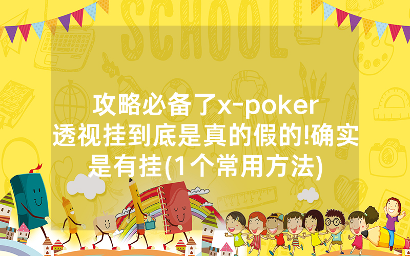 攻略必备了x-poker透视挂到底是真的假的!确实是有挂(1个常用方法)
