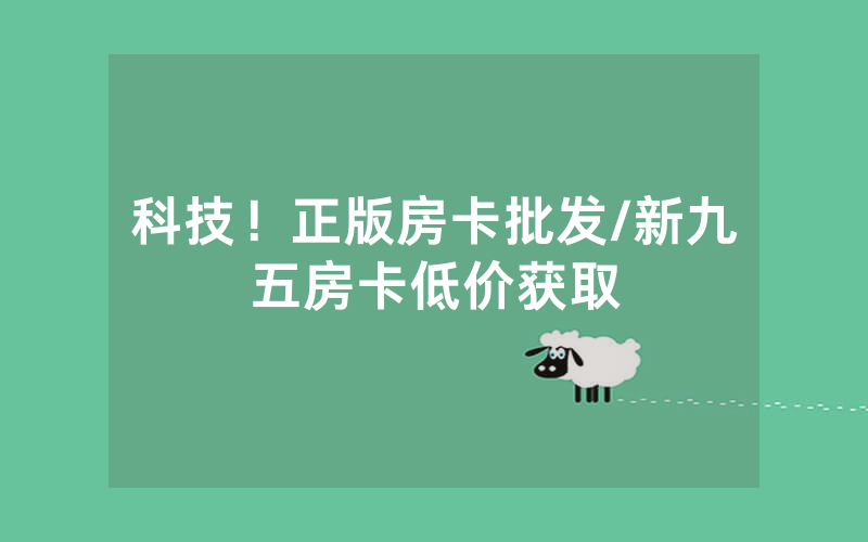 科技！正版房卡批发/新九五房卡低价获取