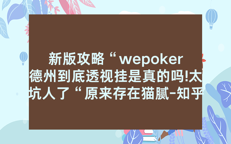 新版攻略“wepoker德州到底透视挂是真的吗!太坑人了“原来存在猫腻-知乎