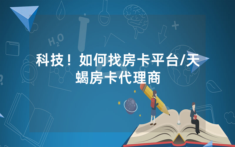 科技！如何找房卡平台/天蝎房卡代理商