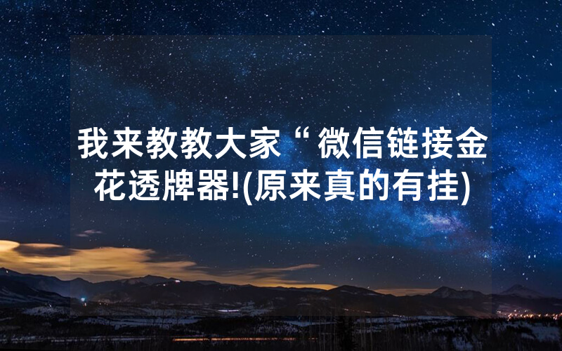 我来教教大家“微信链接金花透牌器!(原来真的有挂)