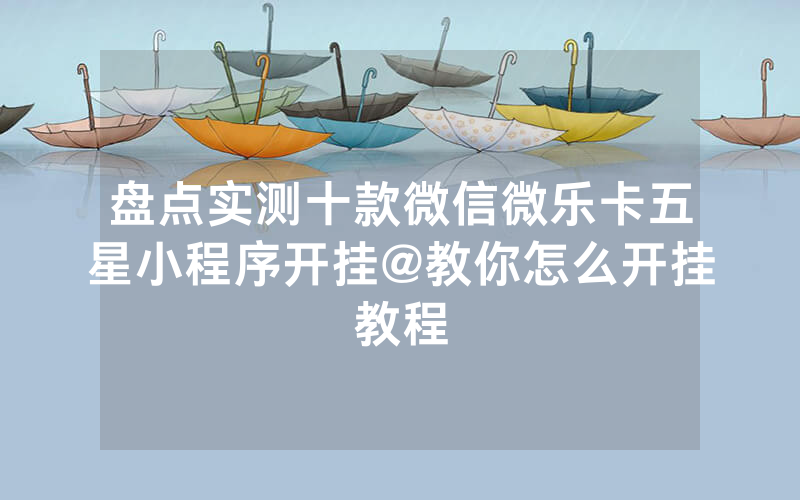 盘点实测十款微信微乐卡五星小程序开挂@教你怎么开挂教程