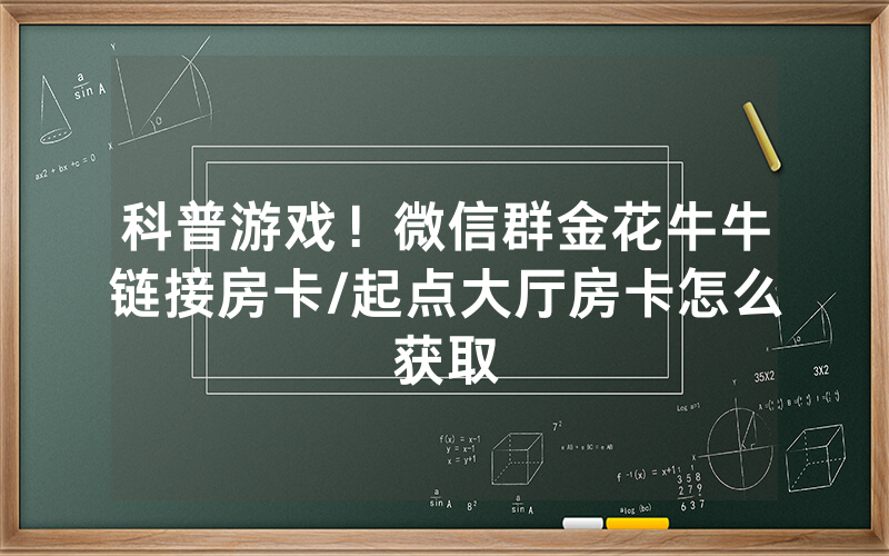 科普游戏！微信群金花牛牛链接房卡/起点大厅房卡怎么获取