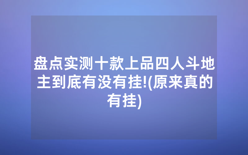 盘点实测十款上品四人斗地主到底有没有挂!(原来真的有挂)