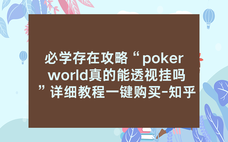 必学存在攻略“poker world真的能透视挂吗”详细教程一键购买-知乎