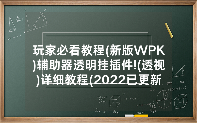 玩家必看教程(新版WPK)辅助器透明挂插件!(透视)详细教程(2022已更新)(哔哩哔哩)