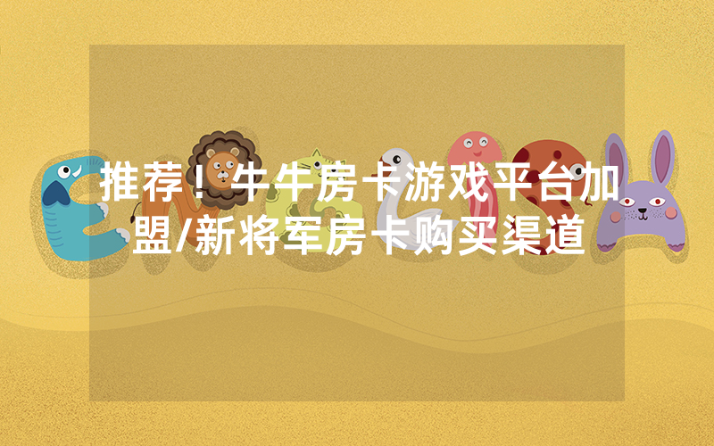 推荐！牛牛房卡游戏平台加盟/新将军房卡购买渠道