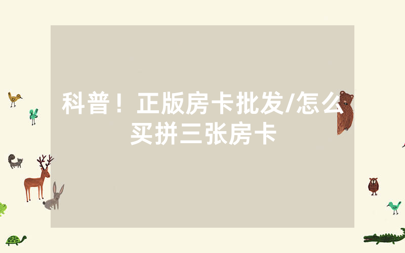 科普！正版房卡批发/怎么买拼三张房卡