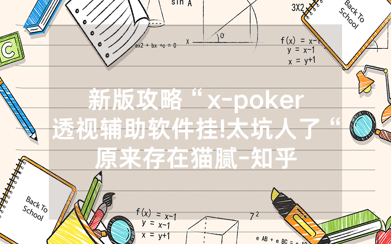 新版攻略“x-poker透视辅助软件挂!太坑人了“原来存在猫腻-知乎