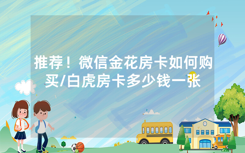 推荐！微信金花房卡如何购买/白虎房卡多少钱一张