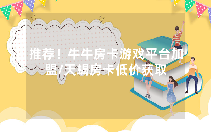 推荐！牛牛房卡游戏平台加盟/天蝎房卡低价获取