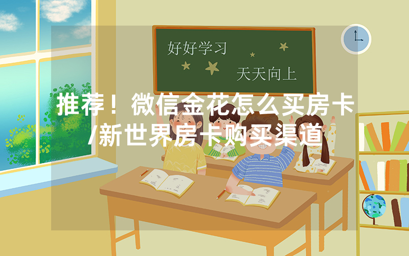 推荐！微信金花怎么买房卡/新世界房卡购买渠道