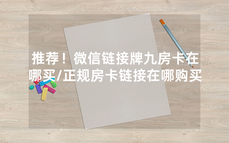 推荐！微信链接牌九房卡在哪买/正规房卡链接在哪购买
