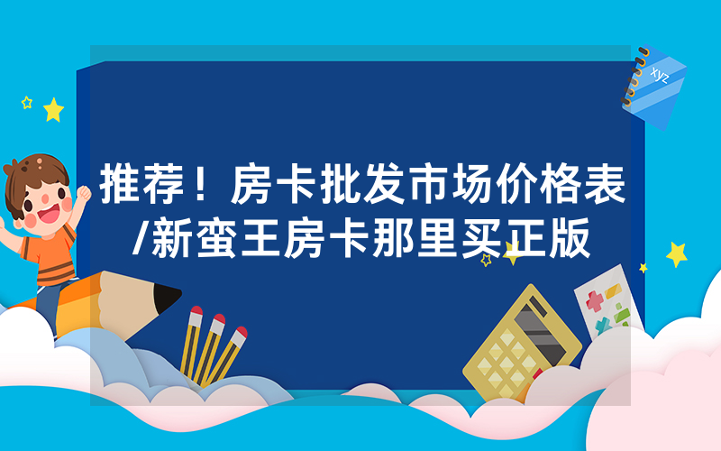 推荐！房卡批发市场价格表/新蛮王房卡那里买正版