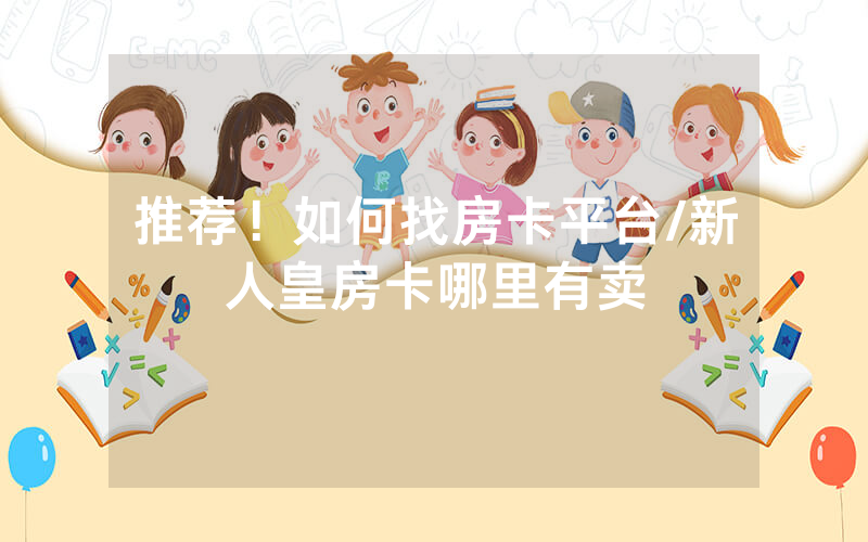 推荐！如何找房卡平台/新人皇房卡哪里有卖