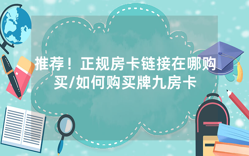 推荐！正规房卡链接在哪购买/如何购买牌九房卡