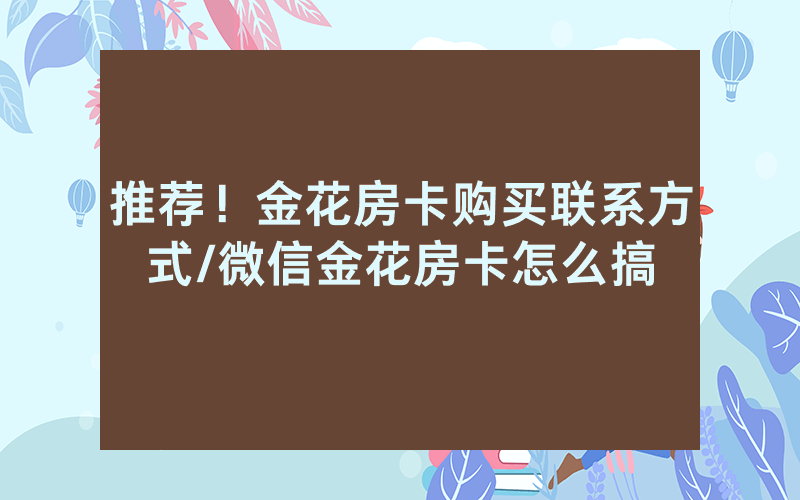 推荐！金花房卡购买联系方式/微信金花房卡怎么搞