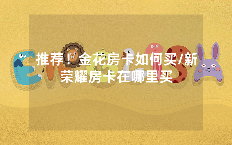 推荐！金花房卡如何买/新荣耀房卡在哪里买