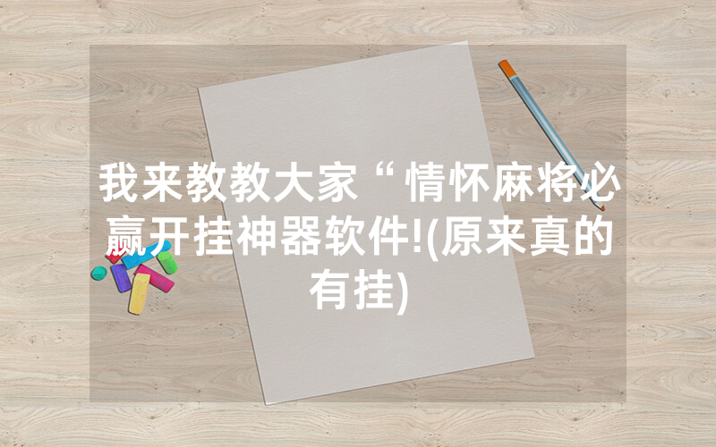 我来教教大家“情怀麻将必赢开挂神器软件!(原来真的有挂)