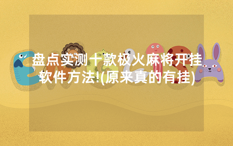 盘点实测十款极火麻将开挂软件方法!(原来真的有挂)