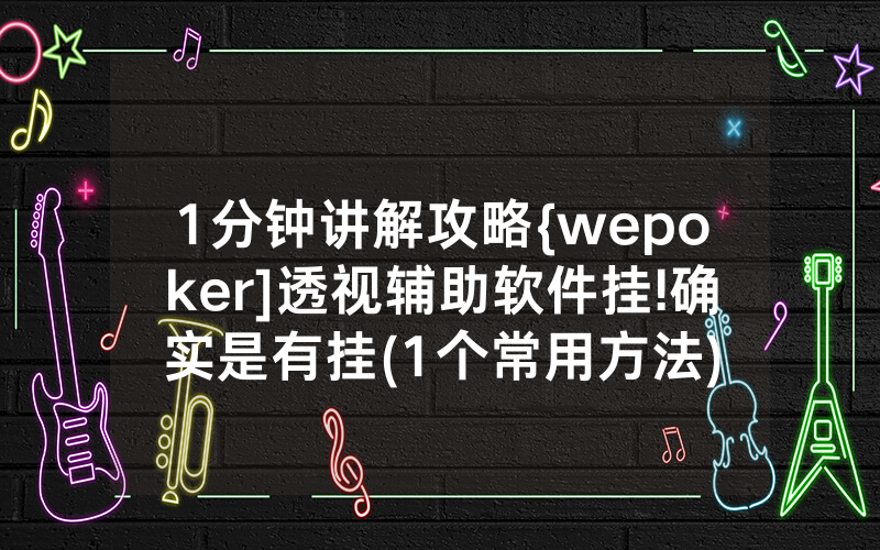 1分钟讲解攻略{wepoker]透视辅助软件挂!确实是有挂(1个常用方法)