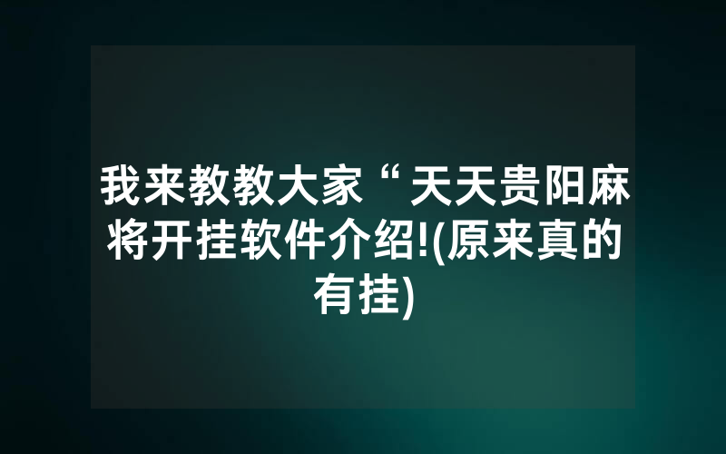 我来教教大家“天天贵阳麻将开挂软件介绍!(原来真的有挂)
