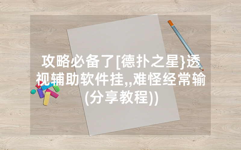 攻略必备了[德扑之星}透视辅助软件挂,,难怪经常输(分享教程))