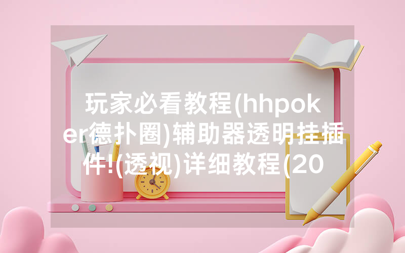 玩家必看教程(hhpoker德扑圈)辅助器透明挂插件!(透视)详细教程(2022已更新)(哔哩哔哩)