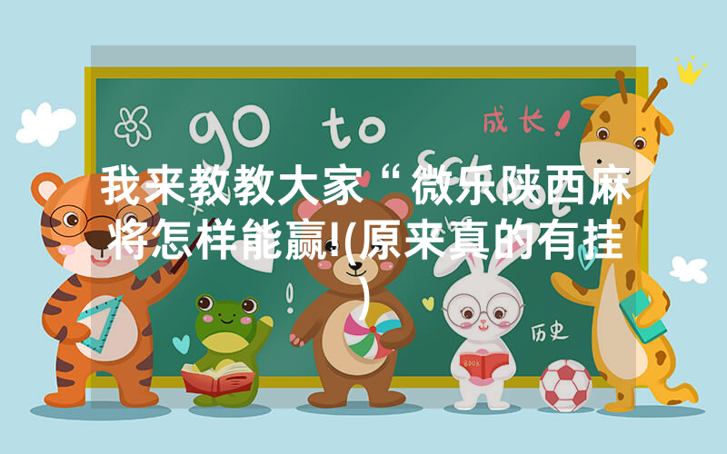 我来教教大家“微乐陕西麻将怎样能赢!(原来真的有挂)