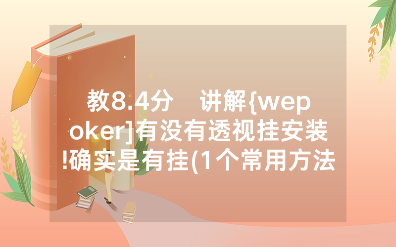 教8.4分鐘讲解{wepoker]有没有透视挂安装!确实是有挂(1个常用方法)