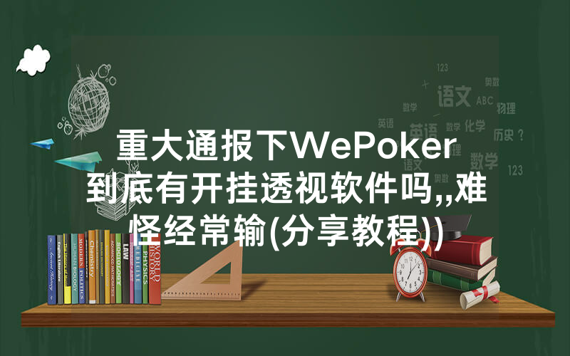 重大通报下WePoker到底有开挂透视软件吗,,难怪经常输(分享教程))
