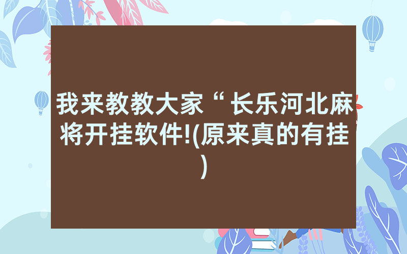 我来教教大家“长乐河北麻将开挂软件!(原来真的有挂)