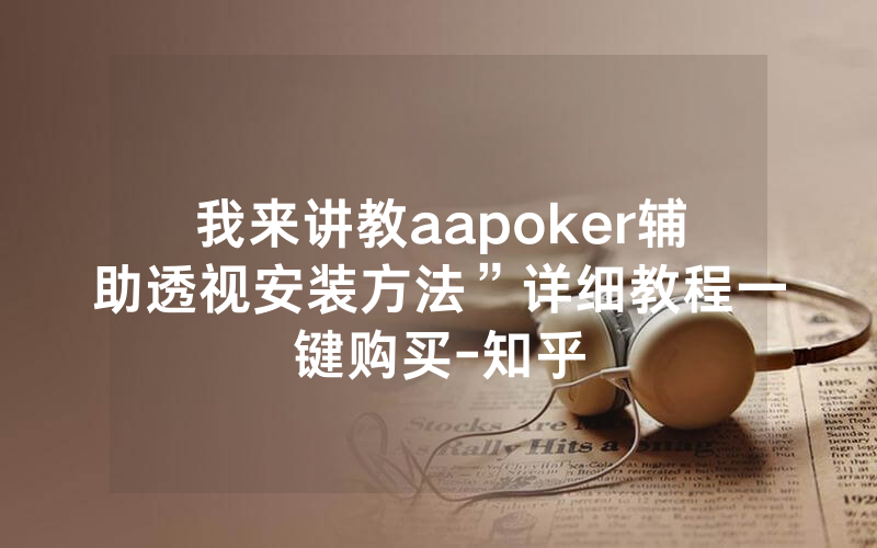 我来讲教aapoker辅助透视安装方法”详细教程一键购买-知乎