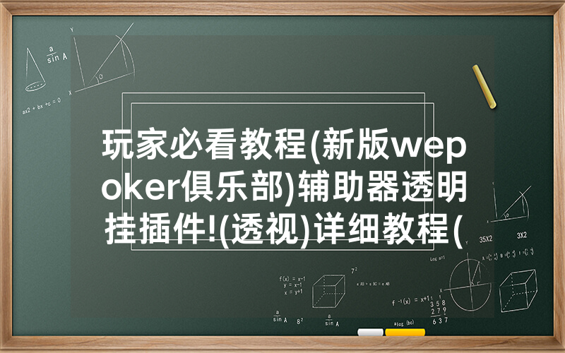 玩家必看教程(新版wepoker俱乐部)辅助器透明挂插件!(透视)详细教程(2022已更新)(哔哩哔哩)