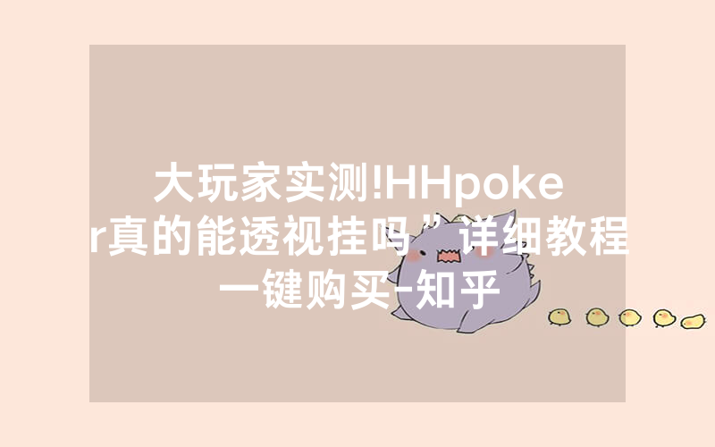 大玩家实测!HHpoker真的能透视挂吗”详细教程一键购买-知乎