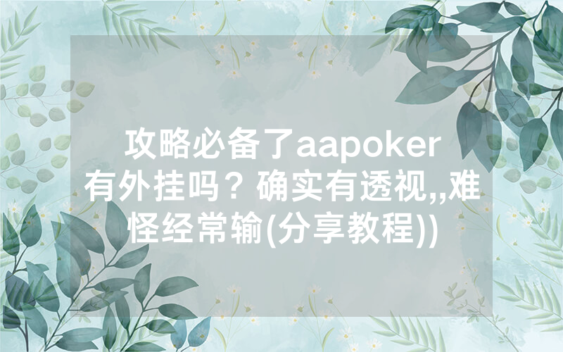 攻略必备了aapoker有外挂吗？确实有透视,,难怪经常输(分享教程))