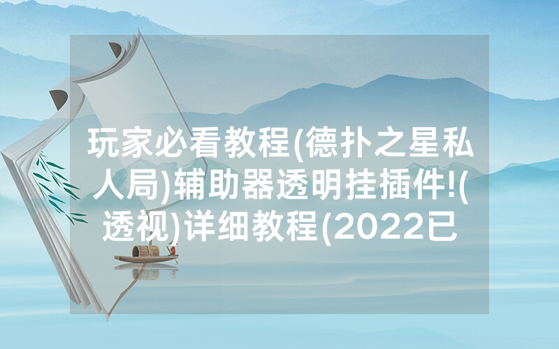 玩家必看教程(德扑之星私人局)辅助器透明挂插件!(透视)详细教程(2022已更新)(哔哩哔哩)