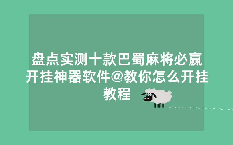 盘点实测十款巴蜀麻将必赢开挂神器软件@教你怎么开挂教程