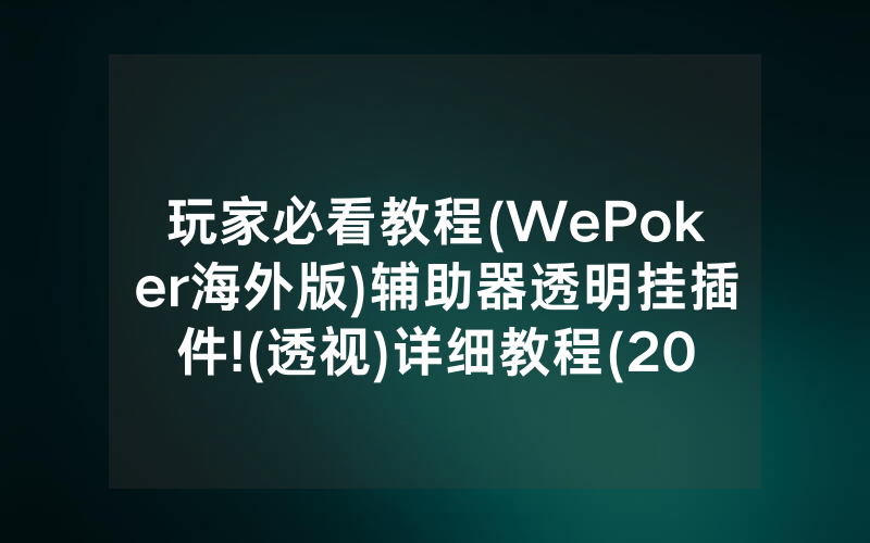 玩家必看教程(WePoker海外版)辅助器透明挂插件!(透视)详细教程(2022已更新)(哔哩哔哩)