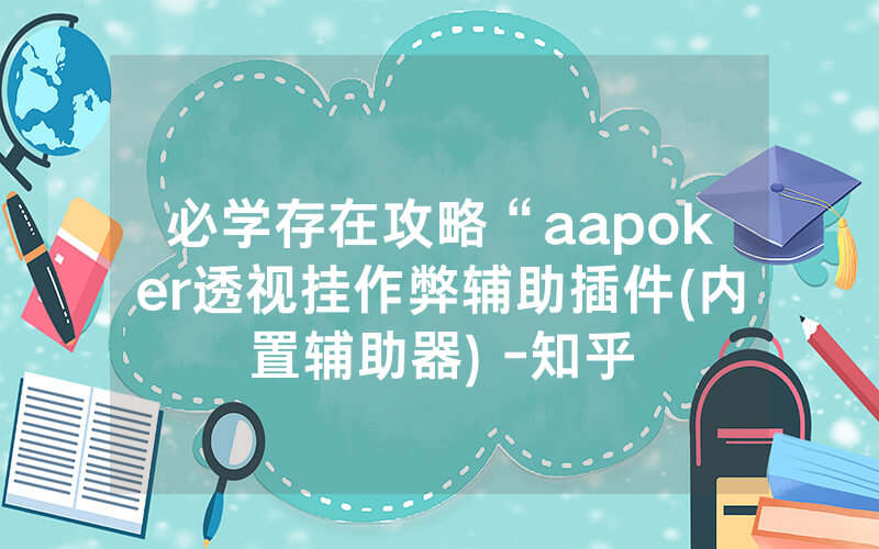 必学存在攻略“aapoker透视挂作弊辅助插件(内置辅助器) -知乎