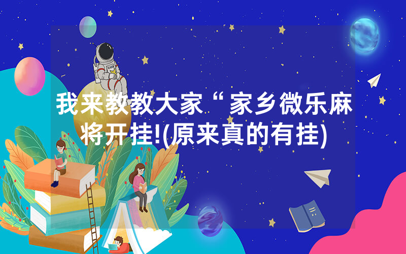 我来教教大家“家乡微乐麻将开挂!(原来真的有挂)