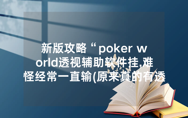 新版攻略“poker world透视辅助软件挂,难怪经常一直输(原来真的有透视挂)