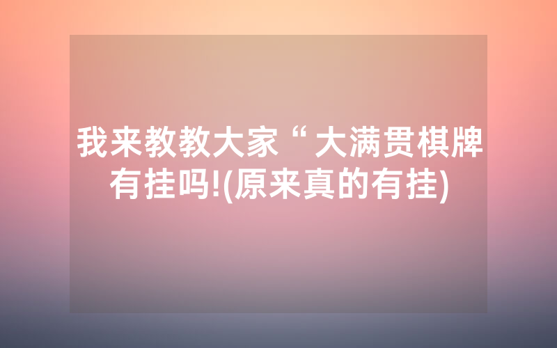 我来教教大家“大满贯棋牌有挂吗!(原来真的有挂)