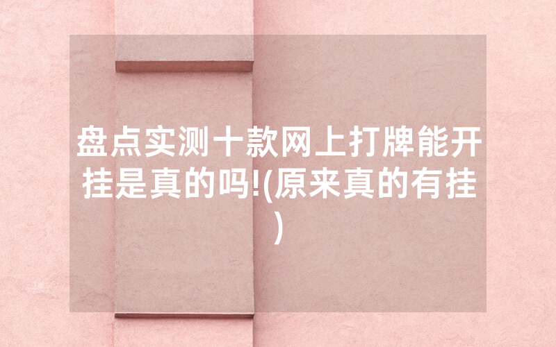 盘点实测十款网上打牌能开挂是真的吗!(原来真的有挂)