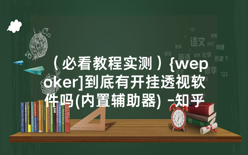 （必看教程实测）{wepoker]到底有开挂透视软件吗(内置辅助器) -知乎