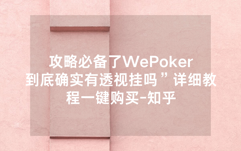 攻略必备了WePoker到底确实有透视挂吗”详细教程一键购买-知乎
